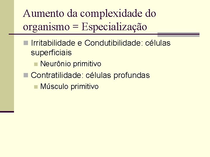 Aumento da complexidade do organismo = Especialização n Irritabilidade e Condutibilidade: células superficiais n