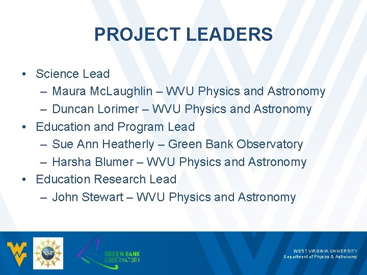 PROJECT LEADERS • Science Lead – Maura Mc. Laughlin – WVU Physics and Astronomy