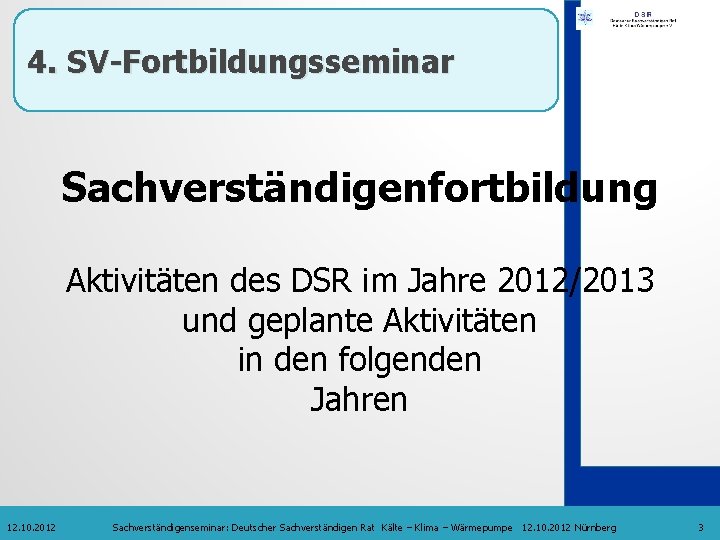 4. SV-Fortbildungsseminar Sachverständigenfortbildung Aktivitäten des DSR im Jahre 2012/2013 und geplante Aktivitäten in den