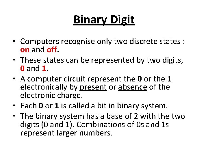 Binary Digit • Computers recognise only two discrete states : on and off. •