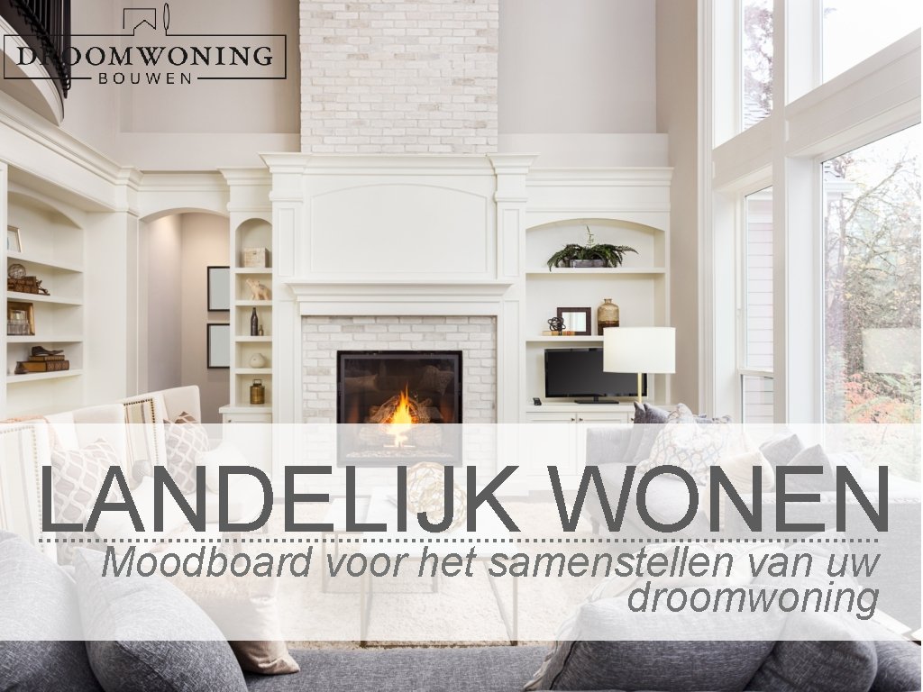 LANDELIJK WONEN Moodboard voor het samenstellen van uw droomwoning 