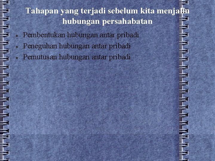 Tahapan yang terjadi sebelum kita menjalin hubungan persahabatan Pembentukan hubungan antar pribadi Peneguhan hubungan