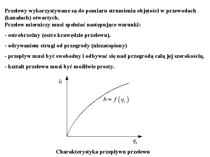 Przelewy wykorzystywane są do pomiaru strumienia objętości w przewodach (kanałach) otwartych. Przelew mierniczy musi