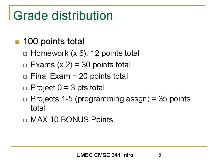 Grade distribution 100 points total Homework (x 6): 12 points total Exams (x 2)