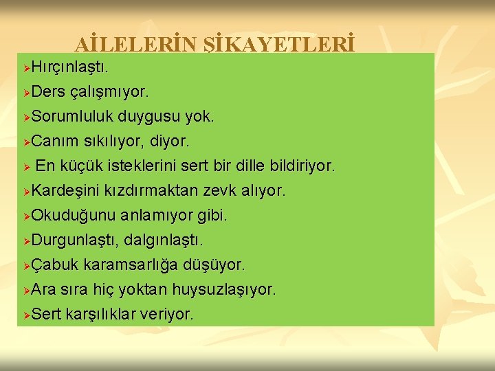 AİLELERİN ŞİKAYETLERİ Hırçınlaştı. ØDers çalışmıyor. ØSorumluluk duygusu yok. ØCanım sıkılıyor, diyor. Ø En küçük