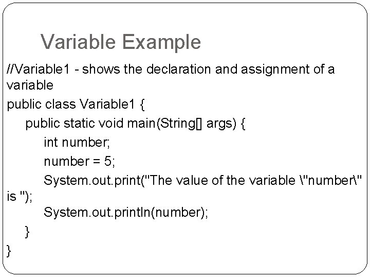 Variable Example //Variable 1 - shows the declaration and assignment of a variable public