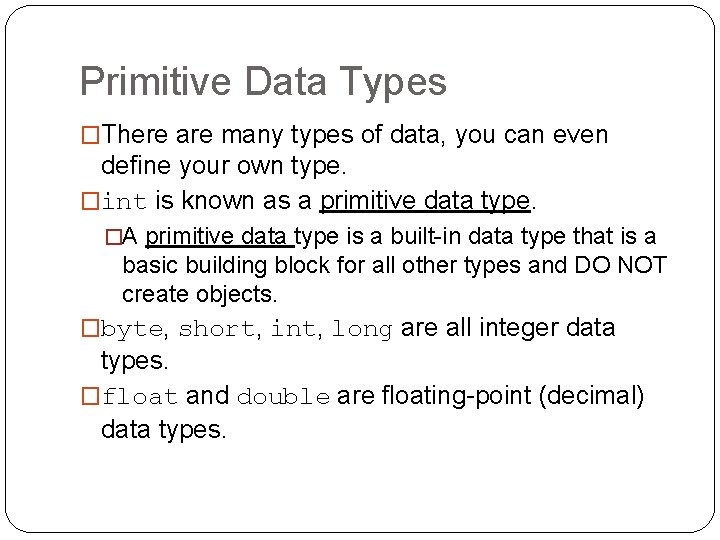 Primitive Data Types �There are many types of data, you can even define your