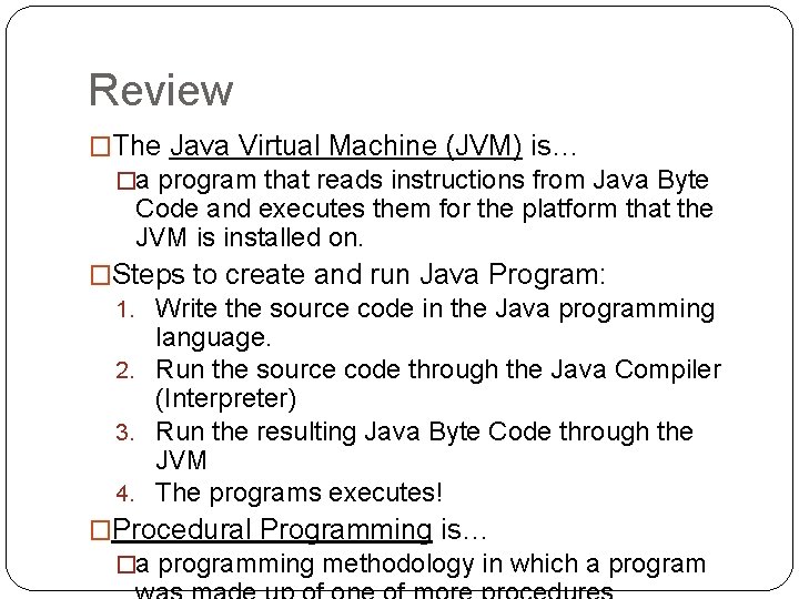 Review �The Java Virtual Machine (JVM) is… �a program that reads instructions from Java