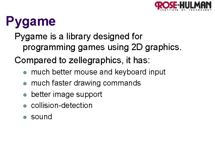 Pygame is a library designed for programming games using 2 D graphics. Compared to
