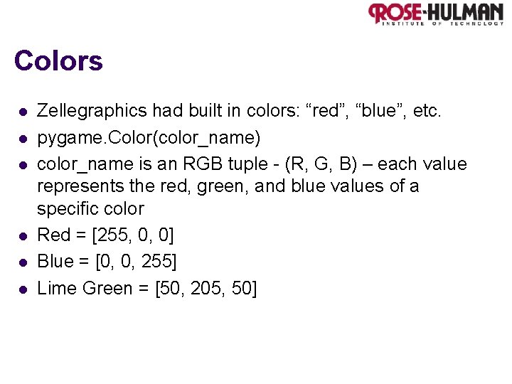 Colors l l l Zellegraphics had built in colors: “red”, “blue”, etc. pygame. Color(color_name)