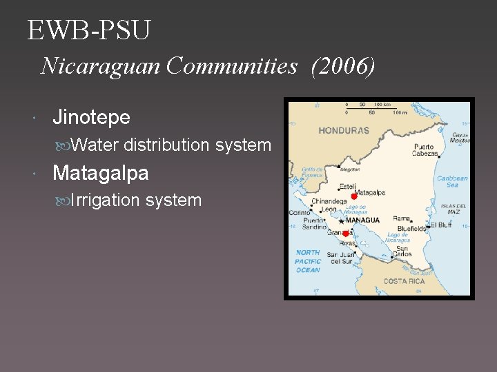 EWB-PSU Nicaraguan Communities (2006) Jinotepe Water distribution system Matagalpa Irrigation system 