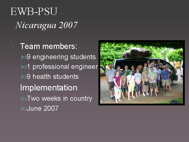 EWB-PSU Nicaragua 2007 Team members: 9 engineering students 1 professional engineer 9 health students