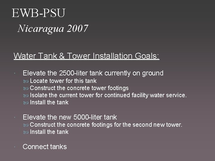 EWB-PSU Nicaragua 2007 Water Tank & Tower Installation Goals: Elevate the 2500 -liter tank