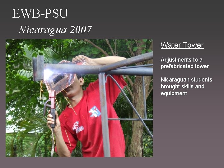 EWB-PSU Nicaragua 2007 Water Tower Adjustments to a prefabricated tower Nicaraguan students brought skills