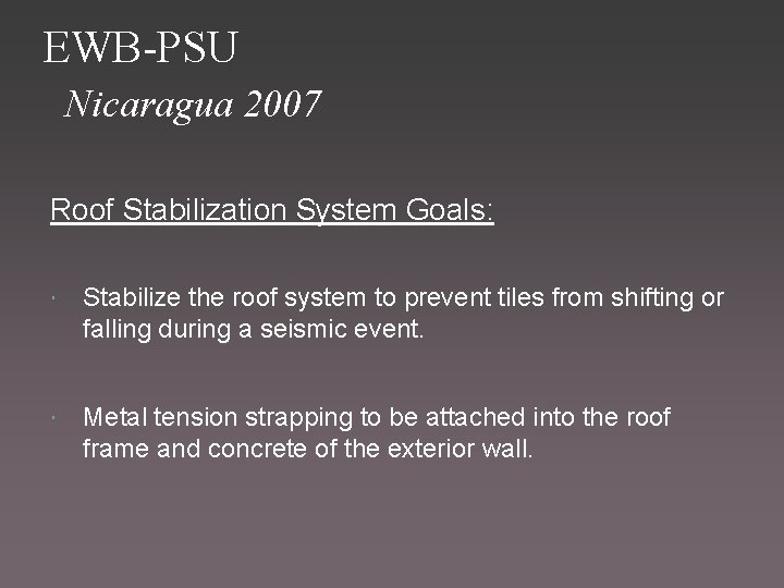 EWB-PSU Nicaragua 2007 Roof Stabilization System Goals: Stabilize the roof system to prevent tiles