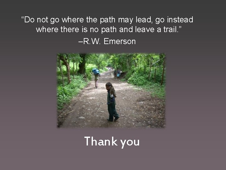 “Do not go where the path may lead, go instead where there is no
