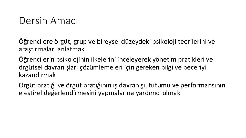 Dersin Amacı Öğrencilere örgüt, grup ve bireysel düzeydeki psikoloji teorilerini ve araştırmaları anlatmak Öğrencilerin