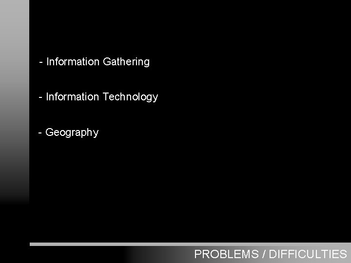 - Information Gathering - Information Technology - Geography PROBLEMS / DIFFICULTIES 