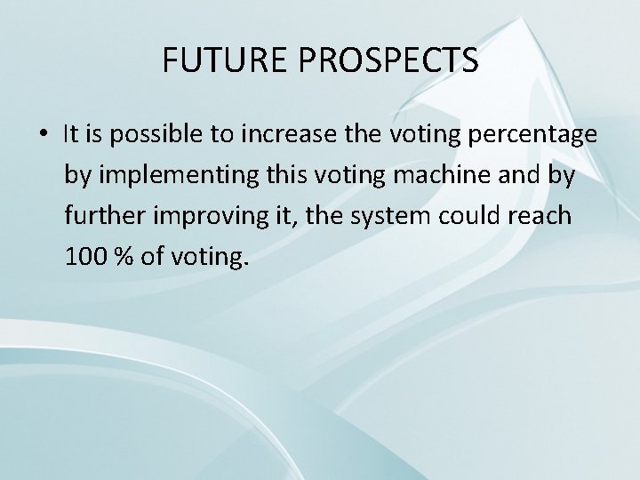 FUTURE PROSPECTS • It is possible to increase the voting percentage by implementing this