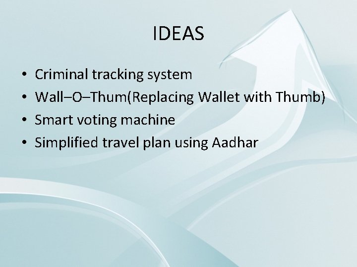 IDEAS • • Criminal tracking system Wall–O–Thum(Replacing Wallet with Thumb) Smart voting machine Simplified