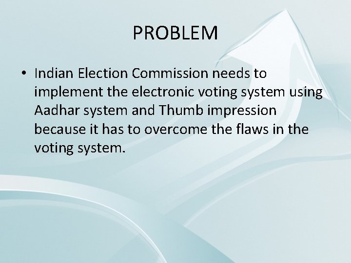 PROBLEM • Indian Election Commission needs to implement the electronic voting system using Aadhar