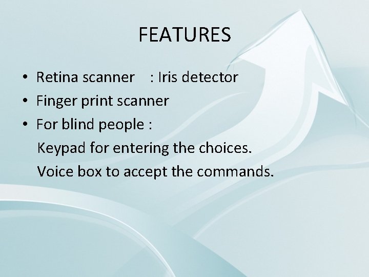 FEATURES • Retina scanner : Iris detector • Finger print scanner • For blind