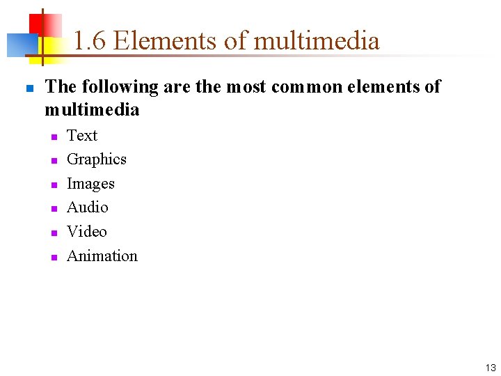 1. 6 Elements of multimedia n The following are the most common elements of