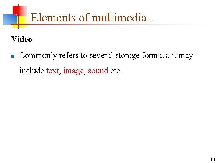 Elements of multimedia… Video n Commonly refers to several storage formats, it may include