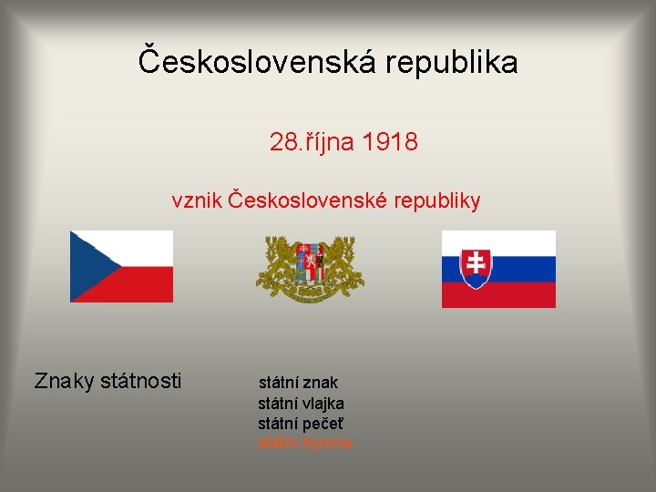 Československá republika 28. října 1918 vznik Československé republiky Znaky státnosti státní znak státní vlajka