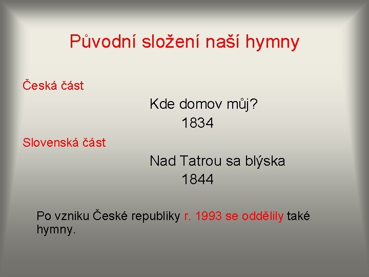 Původní složení naší hymny Česká část Kde domov můj? 1834 Slovenská část Nad Tatrou