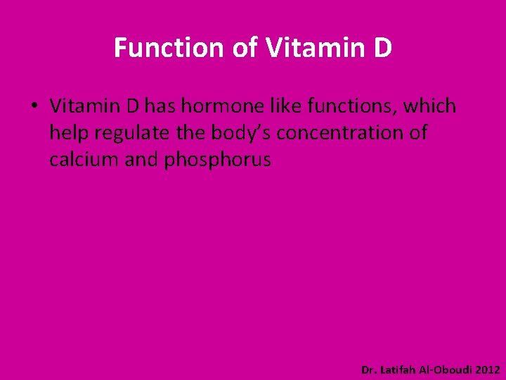 Function of Vitamin D • Vitamin D has hormone like functions, which help regulate