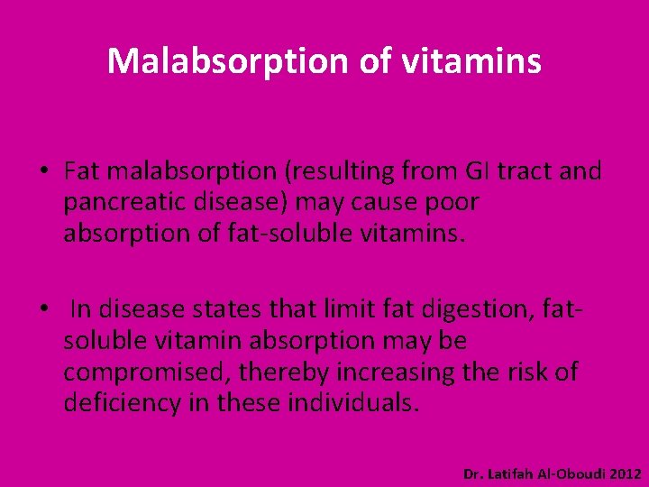 Malabsorption of vitamins • Fat malabsorption (resulting from GI tract and pancreatic disease) may