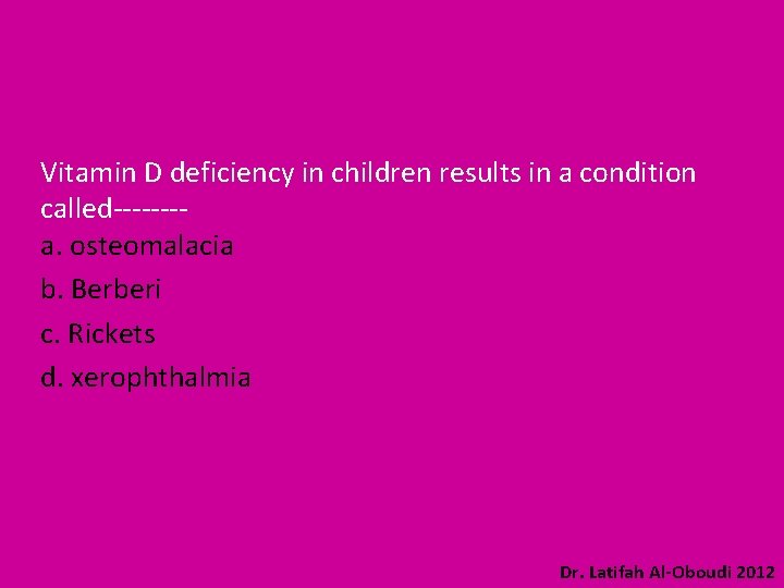 Vitamin D deficiency in children results in a condition called-------a. osteomalacia b. Berberi c.