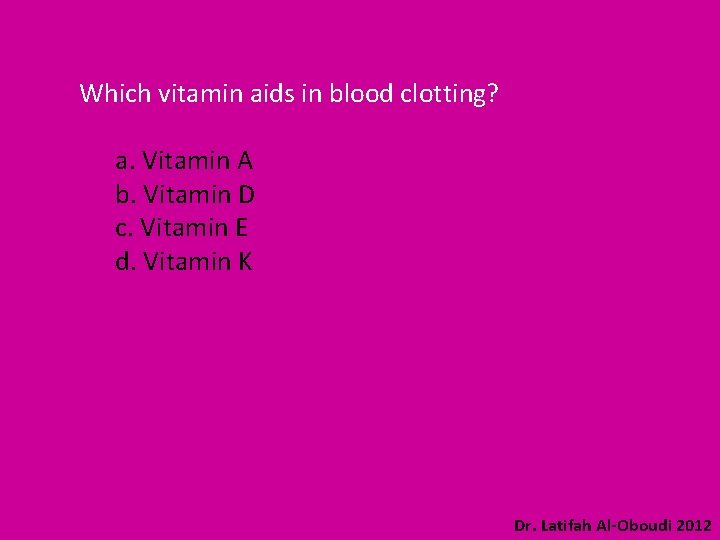 Which vitamin aids in blood clotting? a. Vitamin A b. Vitamin D c. Vitamin