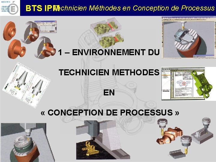 : Technicien Méthodes en Conception de Processus BTS IPM 1 – ENVIRONNEMENT DU TECHNICIEN