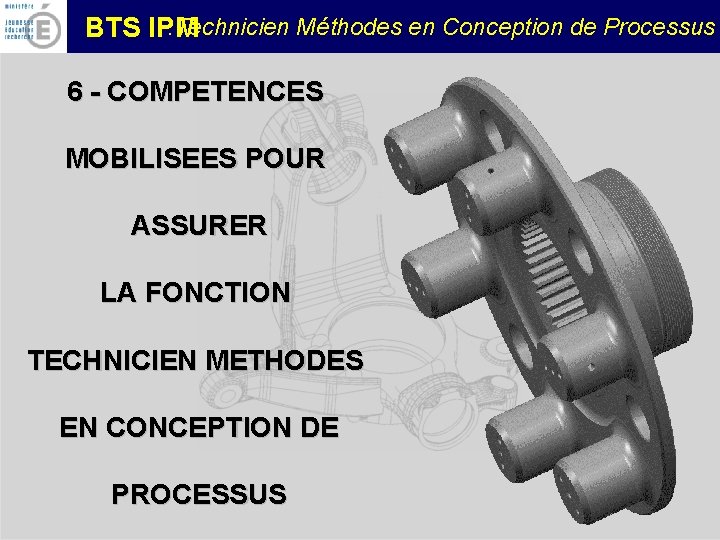 : Technicien Méthodes en Conception de Processus BTS IPM 6 - COMPETENCES MOBILISEES POUR