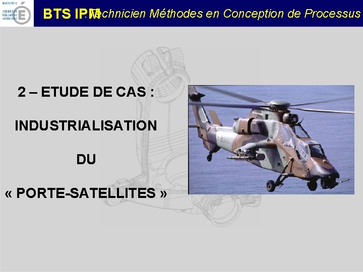 : Technicien Méthodes en Conception de Processus BTS IPM 2 – ETUDE DE CAS