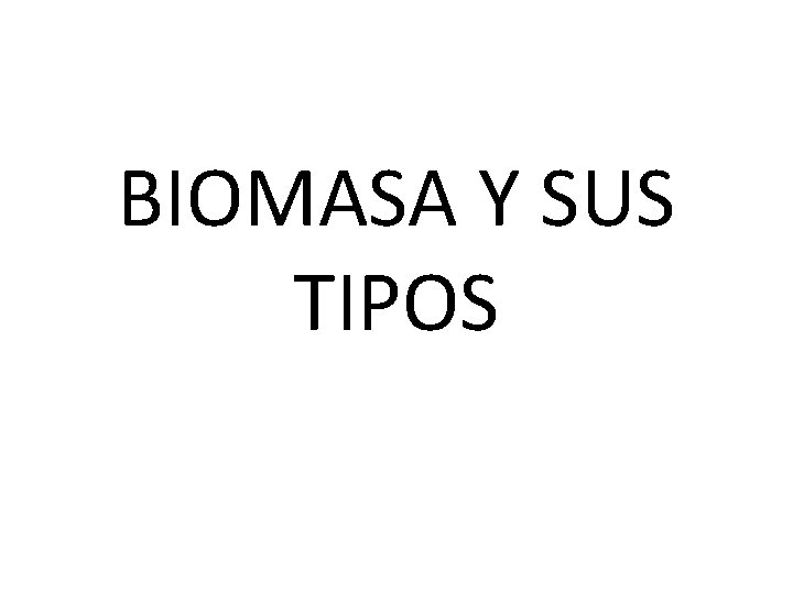 BIOMASA Y SUS TIPOS 