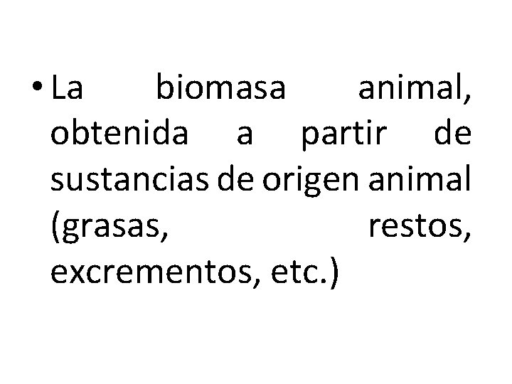  • La biomasa animal, obtenida a partir de sustancias de origen animal (grasas,