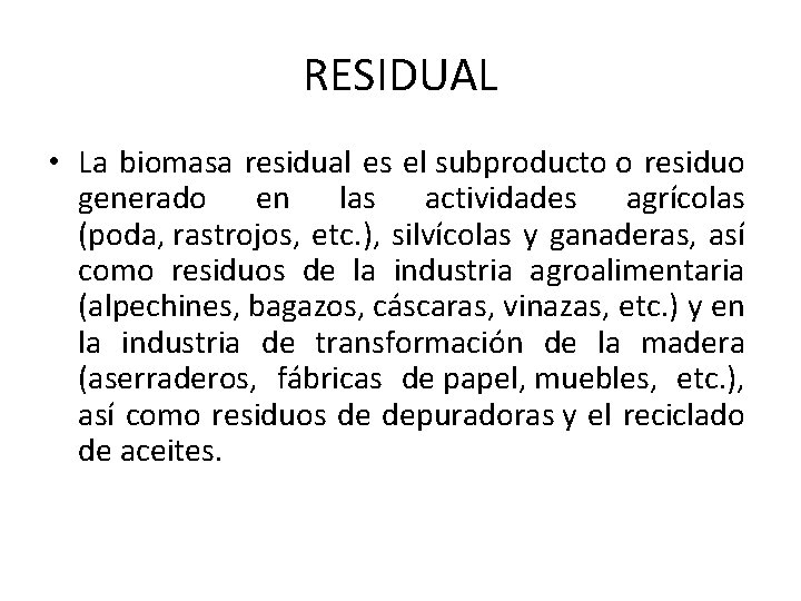 RESIDUAL • La biomasa residual es el subproducto o residuo generado en las actividades