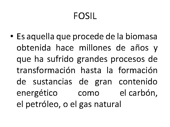FOSIL • Es aquella que procede de la biomasa obtenida hace millones de años