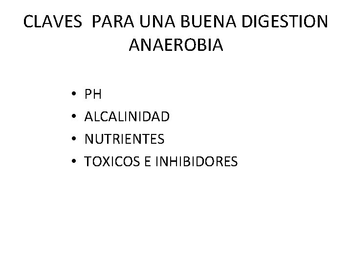 CLAVES PARA UNA BUENA DIGESTION ANAEROBIA • • PH ALCALINIDAD NUTRIENTES TOXICOS E INHIBIDORES