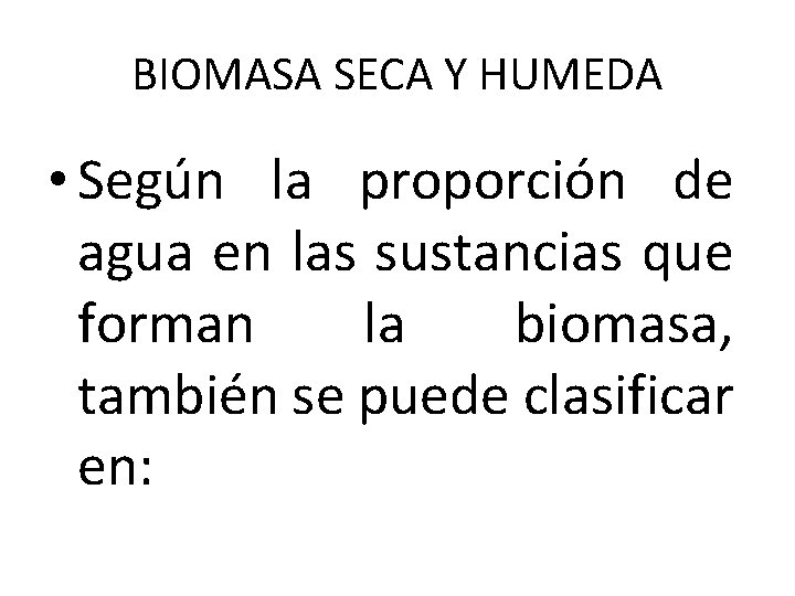 BIOMASA SECA Y HUMEDA • Según la proporción de agua en las sustancias que