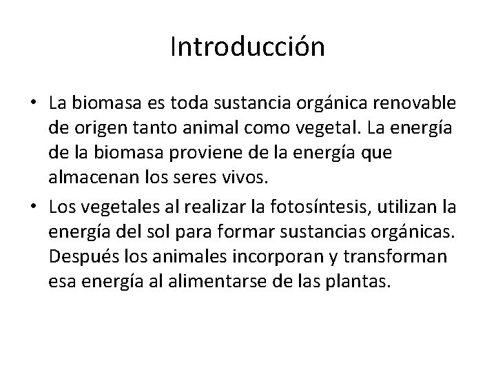 Introducción • La biomasa es toda sustancia orgánica renovable de origen tanto animal como