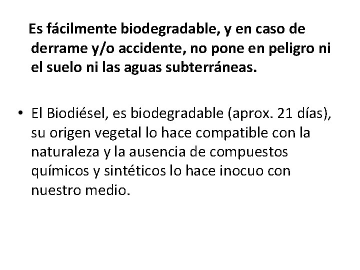 Es fácilmente biodegradable, y en caso de derrame y/o accidente, no pone en peligro