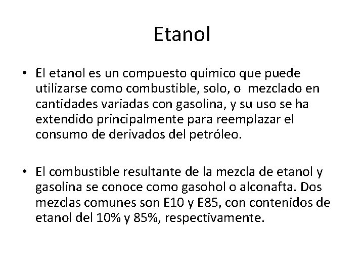 Etanol • El etanol es un compuesto químico que puede utilizarse como combustible, solo,