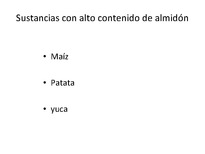 Sustancias con alto contenido de almidón • Maíz • Patata • yuca 