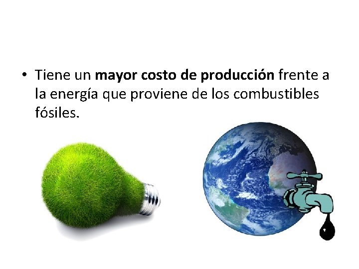  • Tiene un mayor costo de producción frente a la energía que proviene