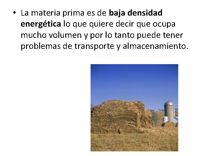  • La materia prima es de baja densidad energética lo que quiere decir