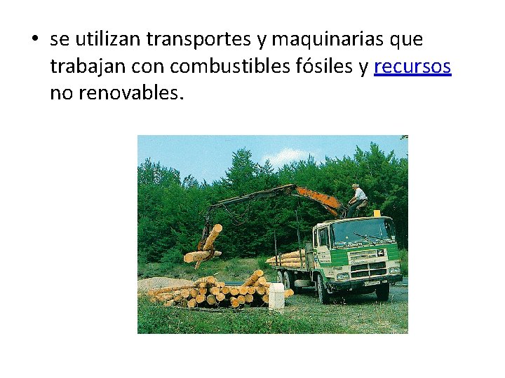  • se utilizan transportes y maquinarias que trabajan combustibles fósiles y recursos no